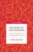 Notions of the Feminine: Literary Essays from Dostoyevsky to Lacan