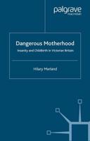 Dangerous Motherhood : Insanity and Childbirth in Victorian Britain
