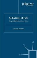 Seductions of Fate : Tragic Subjectivity, Ethics, Politics