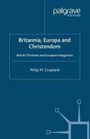 Britannia, Europa and Christendom : British Christians and European Integration