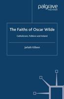 The Faiths of Oscar Wilde : Catholicism, Folklore and Ireland