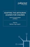 Adapting the Arthurian Legends for Children : Essays on Arthurian Juvenilia