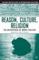 Reason, Culture, Religion : The Metaphysics of World Politics