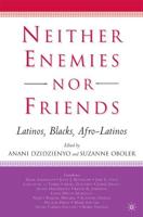 Neither Enemies nor Friends : Latinos, Blacks, Afro-Latinos