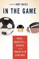 In the Game : Race, Identity, and Sports in the Twentieth Century