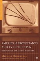 American Protestants and TV in the 1950s : Responses to a New Medium