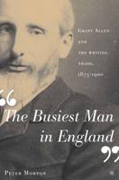 The Busiest Man in England : Grant Allen and the Writing Trade, 1875-1900