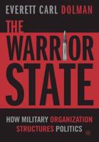 The Warrior State : How Military Organization Structures Politics