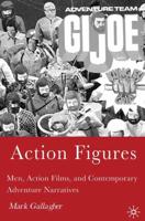Action Figures : Men, Action Films, and Contemporary Adventure Narratives
