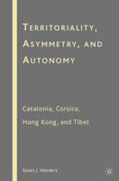 Territoriality, Asymmetry, and Autonomy : Catalonia, Corsica, Hong Kong, and Tibet