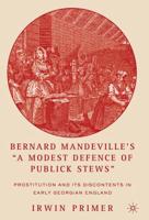 Bernard Mandeville's "A Modest Defence of Publick Stews" : Prostitution and Its Discontents in Early Georgian England