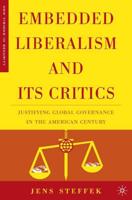 Embedded Liberalism and its Critics : Justifying Global Governance in the American Century