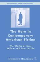 The Hero in Contemporary American Fiction : The Works of Saul Bellow and Don DeLillo
