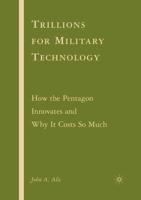 Trillions for Military Technology : How the Pentagon Innovates and Why It Costs So Much