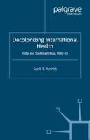 Decolonizing International Health : India and Southeast Asia, 1930-65