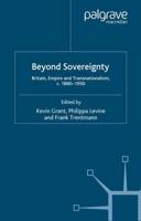 Beyond Sovereignty : Britain, Empire and Transnationalism, c.1880-1950