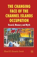 The Changing Face of the Channel Islands Occupation : Record, Memory and Myth