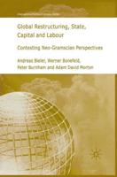 Global Restructuring, State, Capital and Labour : Contesting Neo-Gramscian Perspectives