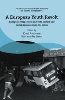 A European Youth Revolt : European Perspectives on Youth Protest and Social Movements in the 1980s