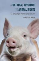 A Rational Approach to Animal Rights : Extensions in Abolitionist Theory