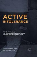 Active Intolerance : Michel Foucault, the Prisons Information Group, and the Future of Abolition