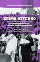 Kenya After 50 : Reconfiguring Historical, Political, and Policy Milestones