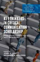 Key Thinkers in Critical Communication Scholarship : From the Pioneers to the Next Generation