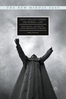 Saint Vincent Ferrer, His World and Life : Religion and Society in Late Medieval Europe