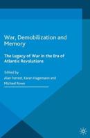 War, Demobilization and Memory : The Legacy of War in the Era of Atlantic Revolutions