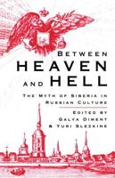 Between Heaven and Hell : The Myth of Siberia in Russian Culture
