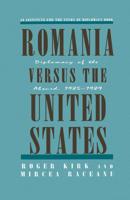 Romania Versus the United States : Diplomacy of the Absurd 1985-1989