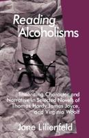Reading Alcoholisms : Theorizing Character and Narrative in Selected Novels of Thomas Hardy, James Joyce, and Virginia Woolf