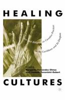 Healing Cultures : Art and Religion as Curative Practices in the Caribbean and its Diaspora