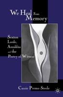 We Heal from Memory : Sexton, Corde, Anzaldua, and the Poetry of Witness