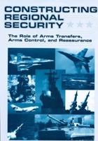 Constructing Regional Security : The Role of Arms Transfers, Arms Control, and Reassurance