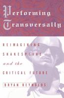 Performing Transversally : Reimagining Shakespeare and the Critical Future