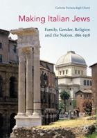 Making Italian Jews : Family, Gender, Religion and the Nation, 1861-1918