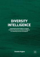 Diversity Intelligence : Integrating Diversity Intelligence alongside Intellectual, Emotional, and Cultural Intelligence for Leadership and Career Development