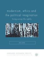 Modernism, Ethics and the Political Imagination : Living Wrong Life Rightly