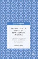 The Politics of Disaster Management in China : Institutions, Interest Groups, and Social Participation