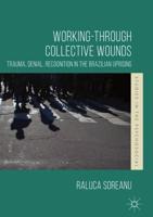 Working-through Collective Wounds : Trauma, Denial, Recognition in the Brazilian Uprising