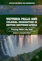 Victoria Falls and Colonial Imagination in British Southern Africa : Turning Water into Gold