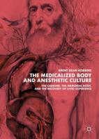 The Medicalized Body and Anesthetic Culture : The Cadaver, the Memorial Body, and the Recovery of Lived Experience