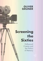 Screening the Sixties : Hollywood Cinema and the Politics of Memory