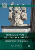 Memories of War in Early Modern England : Armor and Militant Nostalgia in Marlowe, Sidney, and Shakespeare