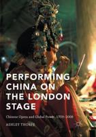 Performing China on the London Stage : Chinese Opera and Global Power, 1759-2008