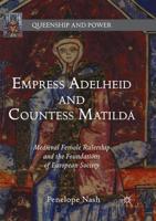 Empress Adelheid and Countess Matilda : Medieval Female Rulership and the Foundations of European Society