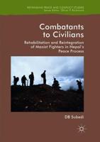 Combatants to Civilians : Rehabilitation and Reintegration of Maoist Fighters in Nepal's Peace Process