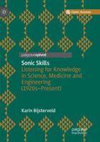 Sonic Skills : Listening for Knowledge in Science, Medicine and Engineering (1920s-Present)