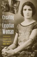 Creating the New Egyptian Woman : Consumerism, Education, and National Identity, 1863-1922